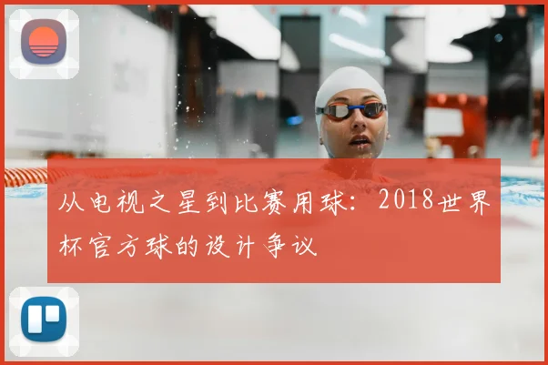 从电视之星到比赛用球:2018世界杯官方球的设计争议