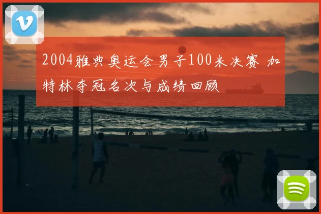 2004雅典奥运会男子100米决赛 加特林夺冠名次与成绩回顾
