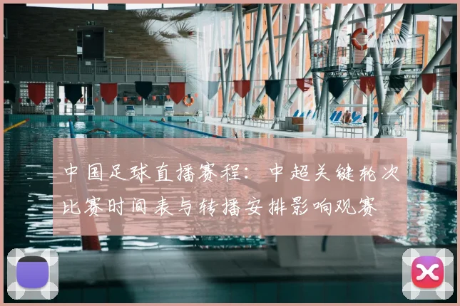 中国足球直播赛程:中超关键轮次比赛时间表与转播安排影响观赛