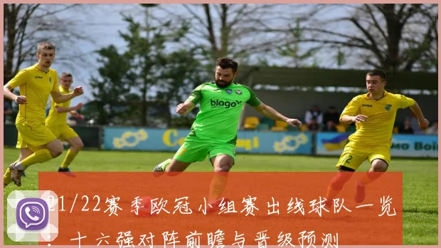 21/22赛季欧冠小组赛出线球队一览:十六强对阵前瞻与晋级预测