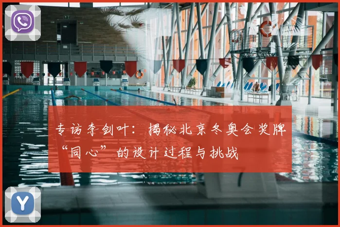 专访李剑叶：揭秘北京冬奥会奖牌“同心”的设计过程与挑战